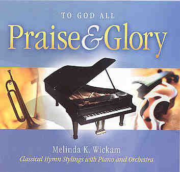 Melinda Wickam -- To God All Praise And Glory Volume I